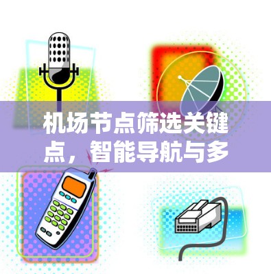 机场节点筛选关键点，智能导航与多因素分析