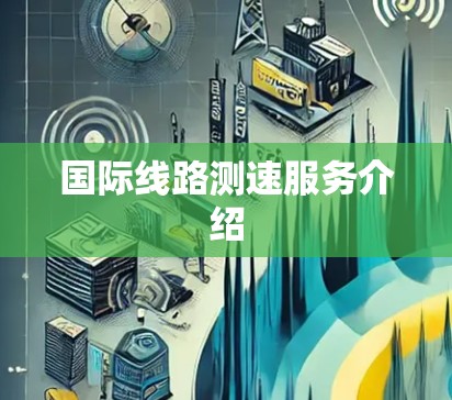 国际线路测速服务介绍