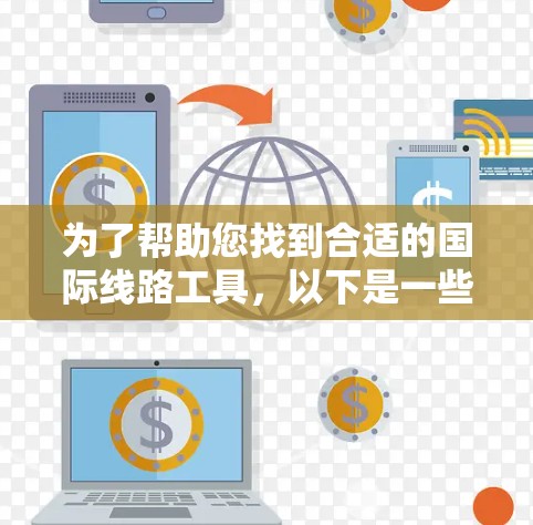 为了帮助您找到合适的国际线路工具，以下是一些推荐和分步说明