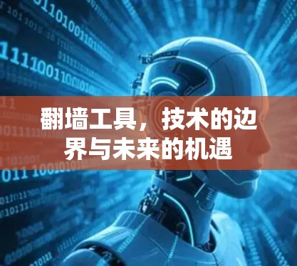 翻墙工具，技术的边界与未来的机遇