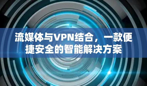 流媒体与VPN结合，一款便捷安全的智能解决方案