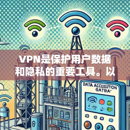 VPN是保护用户数据和隐私的重要工具。以下是使用VPN的步骤和方法