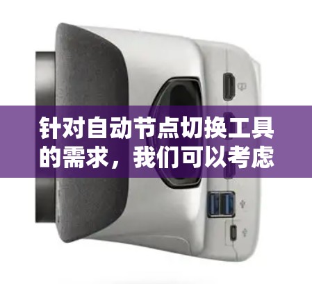 针对自动节点切换工具的需求，我们可以考虑以下步骤构建一个高效的解决方案