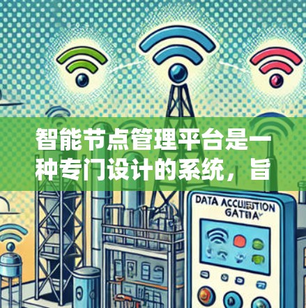 智能节点管理平台是一种专门设计的系统，旨在优化资源管理、提高效率并降低成本。它通过智能处理和自动化管理，支持节点的动态调度和资源分配，确保系统稳定运行。以下是关于该平台的详细介绍