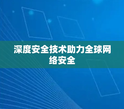 深度安全技术助力全球网络安全