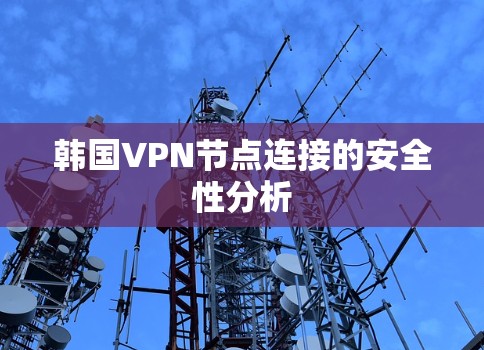 韩国VPN节点连接的安全性分析