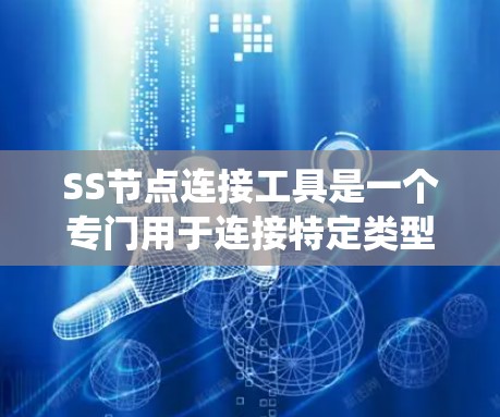 SS节点连接工具是一个专门用于连接特定类型的节点的工具,如服务器节点、服务器端设备或其他网络设备。以下是对该工具的系统性介绍,涵盖其功能、使用方法以及适用场景 SS节点连接工具是一个专门用于连接特定类型的节点的工具,如服务器节点、服务器端设备或其他网络设备。以下是对该工具的系统性介绍,涵盖其功能、使用方法以及适用场景