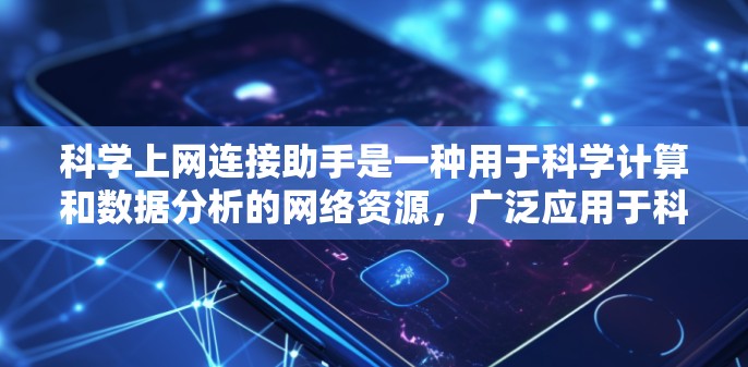 科学上网连接助手是一种用于科学计算和数据分析的网络资源，广泛应用于科学、工程、数学等领域。以下是对科学上网连接助手的详细介绍