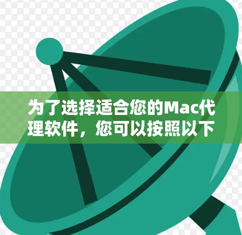 为了选择适合您的Mac代理软件，您可以按照以下步骤进行