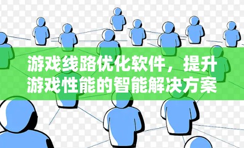 游戏线路优化软件，提升游戏性能的智能解决方案