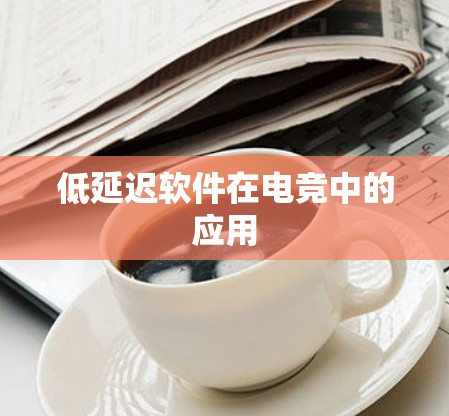 低延迟软件在电竞中的应用