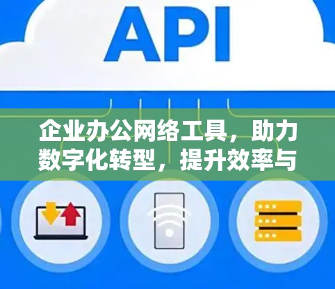 企业办公网络工具，助力数字化转型，提升效率与成本