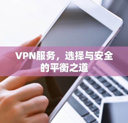 VPN服务，选择与安全的平衡之道