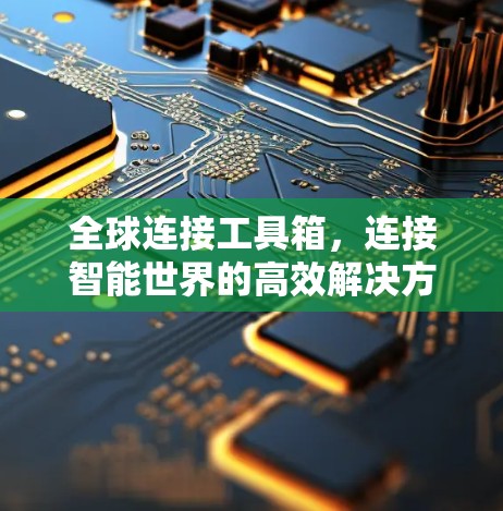全球连接工具箱，连接智能世界的高效解决方案