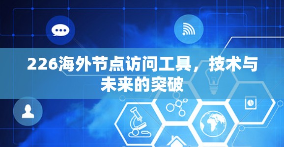 226海外节点访问工具，技术与未来的突破