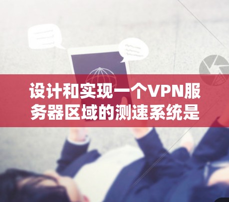 设计和实现一个VPN服务器区域的测速系统是一个复杂而重要的任务，旨在监控和检测网络流量，确保数据安全。以下是一个有条理的步骤指南，帮助您系统地完成这一目标