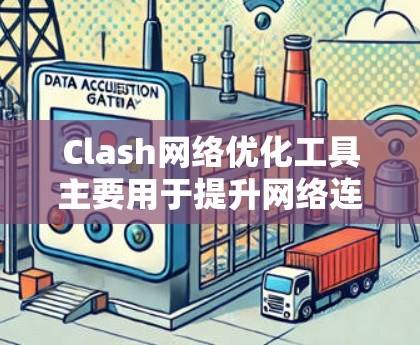 Clash网络优化工具主要用于提升网络连接的稳定性、速度和延迟，以下是使用该工具的步骤说明