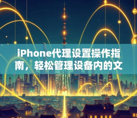 iPhone代理设置操作指南，轻松管理设备内的文件和应用