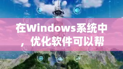 在Windows系统中，优化软件可以帮助提升性能、减少资源占用，并改善用户体验。以下是对Windows网络优化软件的详细介绍