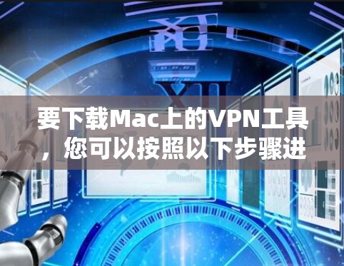 要下载Mac上的VPN工具，您可以按照以下步骤进行选择
