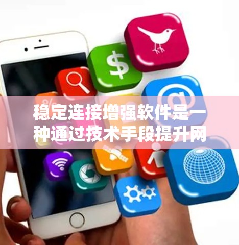 稳定连接增强软件是一种通过技术手段提升网络连接稳定性的软件工具。以下是对该主题的分步解释