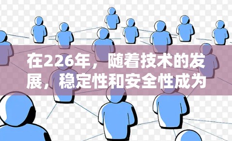 在226年，随着技术的发展，稳定性和安全性成为用户选择VPN服务的重要考虑因素。以下是226年稳定VPN连接服务的推荐