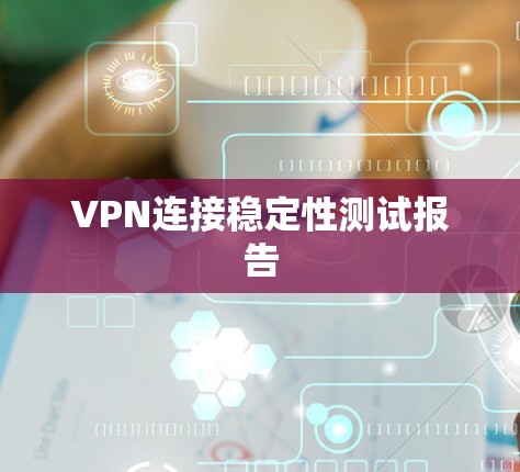VPN连接稳定性测试报告
