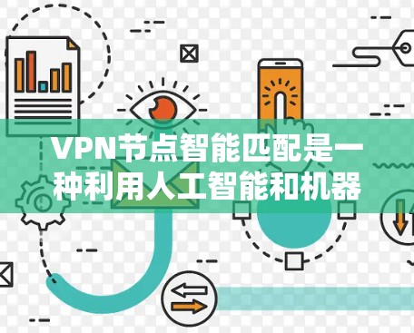 VPN节点智能匹配是一种利用人工智能和机器学习的技术，通过分析用户需求和网络环境，动态优化和选择最合适的VPN节点来提供安全、高效、可靠的VPN服务。以下是该技术的关键点和步骤