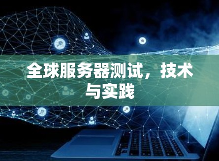 全球服务器测试，技术与实践