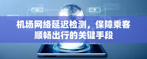 机场网络延迟检测，保障乘客顺畅出行的关键手段