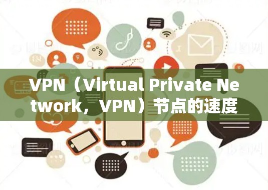 VPN（Virtual Private Network，VPN）节点的速度分析是一个复杂的问题，通常涉及多个因素和测试场景。以下是一些常见的情况和影响因素