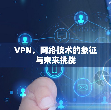 VPN，网络技术的象征与未来挑战