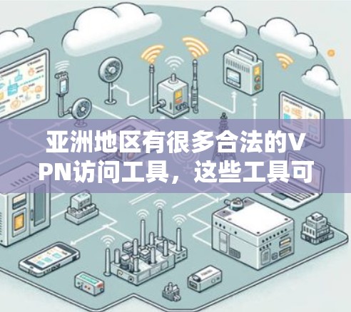 亚洲地区有很多合法的VPN访问工具，这些工具可以帮助您访问亚洲地区的流媒体平台、游戏、书籍等内容。以下是几个常用的亚洲VPN访问工具及其特点